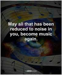 May all that has been reduced to noise in you, become music again ...